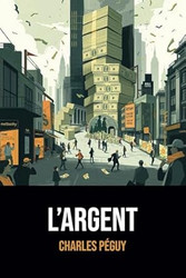 L'Argent: edition Integrale Annotee d'une Biographie de Charles Peguy