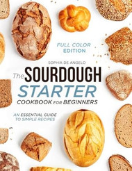 The Sourdough Starter Cookbook for Beginners