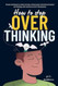 How to stop overthinking