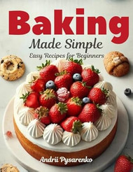 Baking Made Simple: Easy Recipes for Beginners