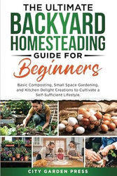 The Ultimate Backyard Homesteading Guide for Beginners