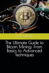 The Ultimate Guide to Bitcoin Mining