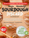 From Waste to Wonderful: A Sourdough Discard Cookbook: 120+