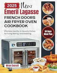 2025 New Emeril Lagasse FRENCH DOORS AIR FRYER OVEN COOKBOOK