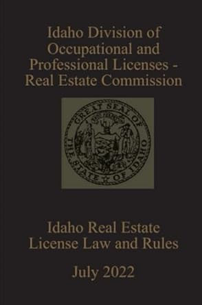Idaho Real Estate License Law and Rules Idaho Real Estate License Law and Rules