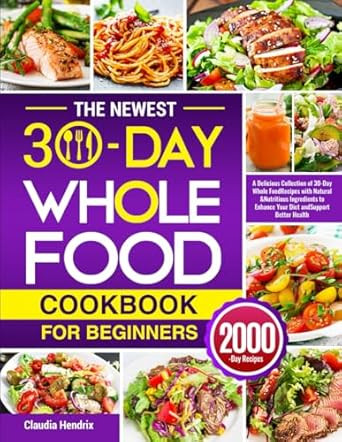 The Newest 30-Day Whole Food Cookbook for Beginners