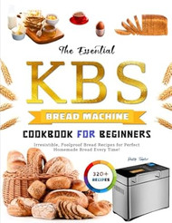 The Essential KBS Bread Machine Cookbook for Beginners