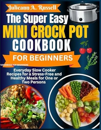 The Super Easy Mini Crock Pot Cookbook for Beginners
