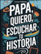 Papa quiero escuchar tu historia