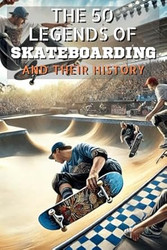 The 50 legends of Skateboarding and their history