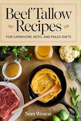 Beef Tallow Recipes For Carnivore Keto and Paleo Diets