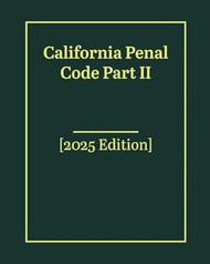 California Penal Code Part II - [2025 Edition]
