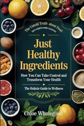 Just Healthy Ingredients. The Holistic Guide to Wellness