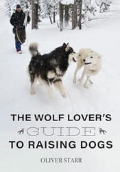The Wolf Lovers Guide to Raising Dogs
