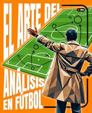 El Arte Del Analisis En Futbol: Anticipate Al Juego Para