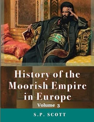 History Of The Moorish Empire In Europe Volume 3 of 3