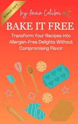 BAKE IT FREE: Transform Your Recipes into Allergen-Free Delights