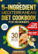 The 5-ingredient Mediterranean Diet Cookbook for Beginners