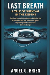 Last Breath: A Tale of Survival in the Depths: The True Story of