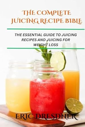 THE COMPLETE JUICING RECIPE BIBLE