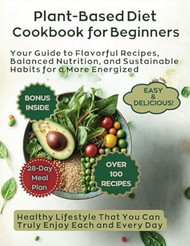 Plant-Based Diet Cookbook for Beginners