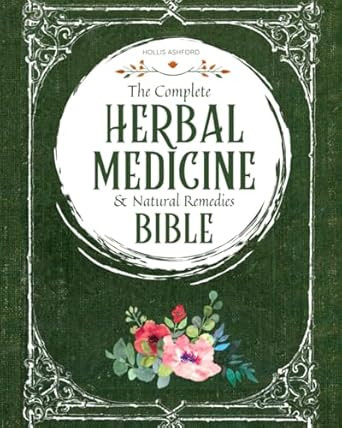 The Complete Herbal Medicine & Natural Remedies Bible
