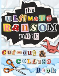 The Ultimate Ransom Note Cut-Out and Collage Book