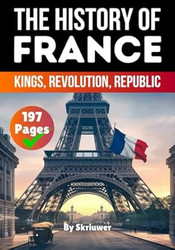 The History of France: Kings Revolution Republic