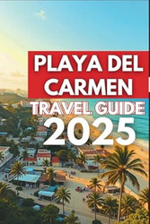 PLAYA DEL CARMEN TRAVEL GUIDE 2025