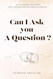 Can I Ask You a Question?