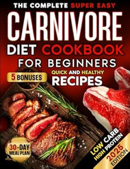 THE COMPLETE SUPER EASY CARNIVORE DIET COOKBOOK FOR BEGINNERS