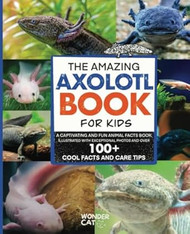 The Amazing Axolotl Book for Kids