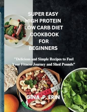 SUPER EASY HIGH PROTEIN LOW CARB DIET COOKBOOK FOR BEGINNERS