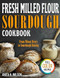 Fresh-Milled Flour Sourdough Cookbook