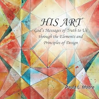 His Art: God's Messages of Truth to Us Through the Elements