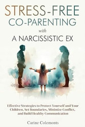 Stress-Free Co-Parenting with a Narcissistic Ex