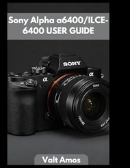 Sony Alpha a6400/ILCE-6400 USER GUIDE