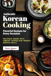 Authentic Korean Cooking Flavorful Recipes for Every Occasion