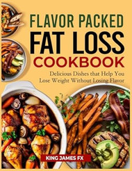 Flavor Packed Fat Loss Cookbook