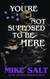 You're Not Supposed To Be Here