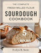 The Complete Fresh Milled Flour Sourdough Cookbook