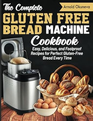 The Complete Gluten-Free Bread Machine Cookbook