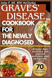 GRAVES' DISEASE COOKBOOK FOR THE NEWLY DIAGNOSED