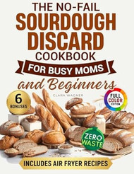 The No-Fail Sourdough Discard Cookbook for Busy Moms