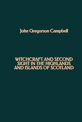 Witchcraft and Second Sight in the Highlands and Islands of