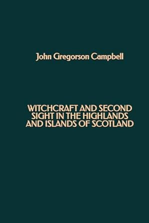 Witchcraft and Second Sight in the Highlands and Islands of
