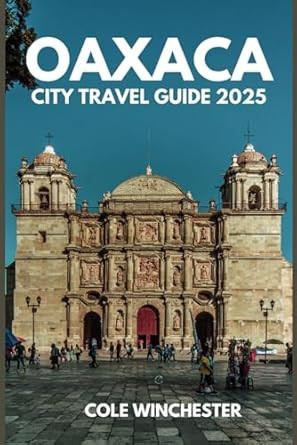 OAXACA CITY TRAVEL GUIDE 2025