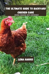 The ultimate guide to backyard chicken care