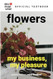 Flowers: My Business My Pleasure