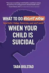 What to Do Right Now When Your Child is Suicidal: and Later